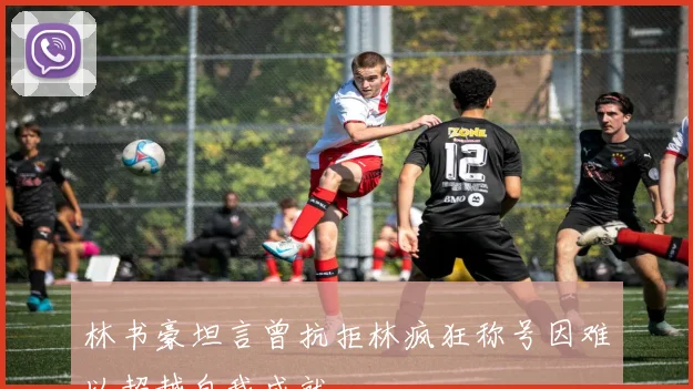 林书豪坦言曾抗拒林疯狂称号因难以超越自我成就