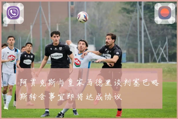 阿贾克斯与皇家马德里谈判塞巴略斯转会事宜即将达成协议